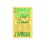 COMMENT L’EUROPE SOUS-DÉVELOPPA L’AFRIQUE